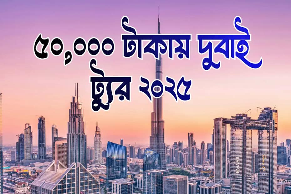 ৫০,০০০ টাকায় দুবাই ট্যুর ২০২৫